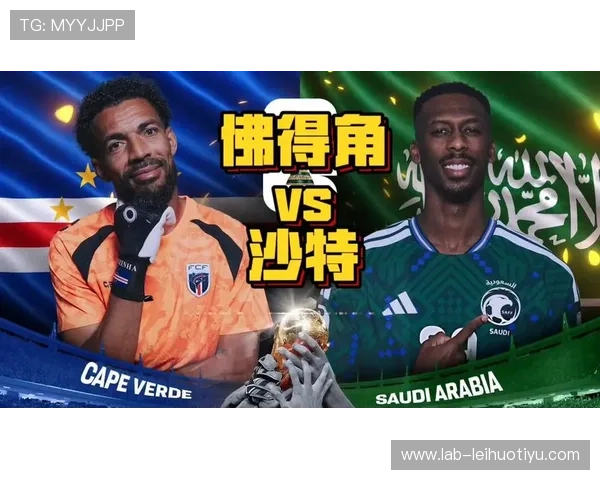 世界杯沙特vs佛得角比赛历史交锋纪录与战绩分析详解 世界杯沙特vs佛得角比赛历史交锋纪录与战绩分析详解